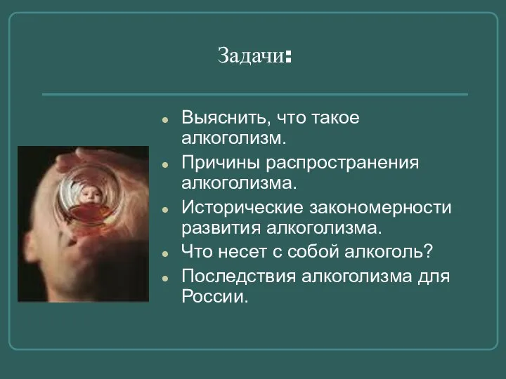 Задачи: Выяснить, что такое алкоголизм. Причины распространения алкоголизма. Исторические закономерности развития