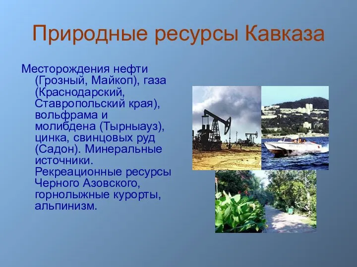 Природные ресурсы Кавказа Месторождения нефти (Грозный, Майкоп), газа (Краснодарский, Ставропольский края),