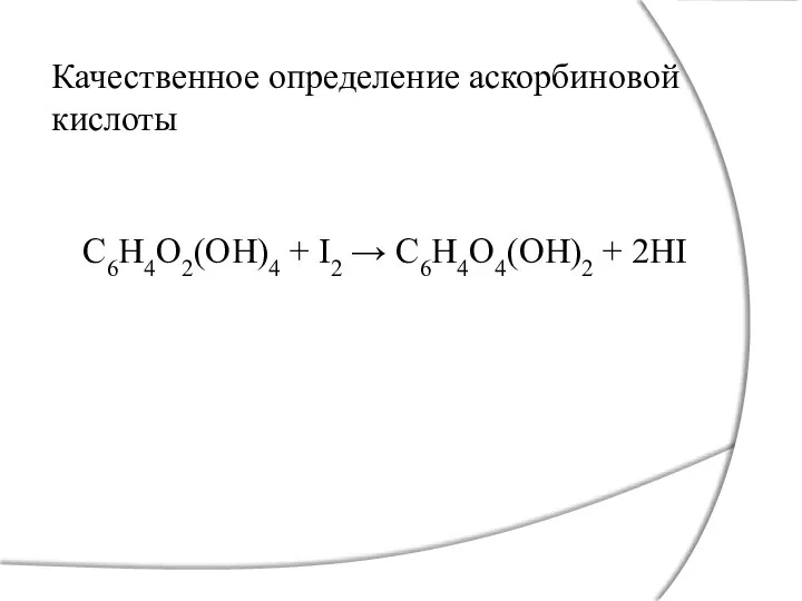 Качественное определение аскорбиновой кислоты С6Н4О2(ОН)4 + I2 → C6H4O4(OH)2 + 2HI