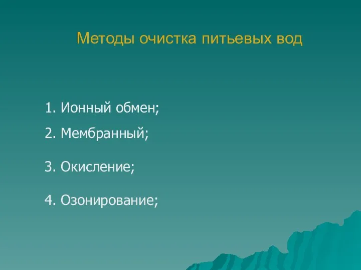 Методы очистка питьевых вод 1. Ионный обмен; 2. Мембранный; 3. Окисление; 4. Озонирование;