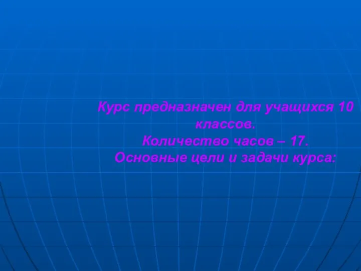 Курс предназначен для учащихся 10 классов. Количество часов – 17. Основные цели и задачи курса: