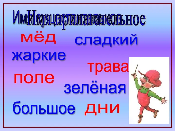 дни трава поле мёд Имя существительное сладкий жаркие зелёная большое Имя прилагательное