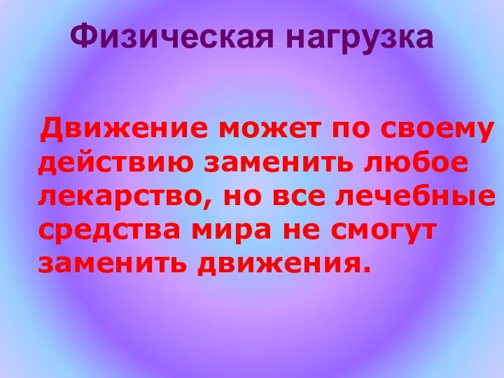 Физическая нагрузка Движение может по своему действию заменить любое лекарство, но