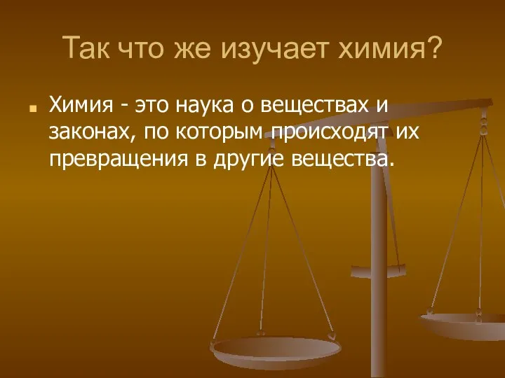 Так что же изучает химия? Химия - это наука о веществах