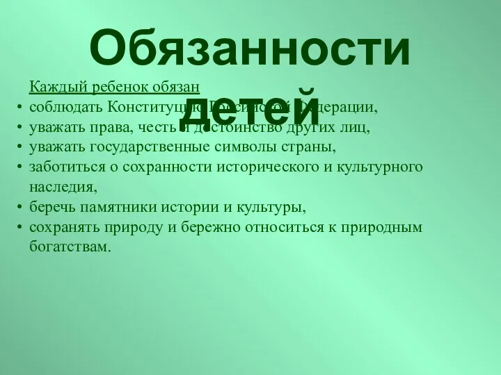 Обязанности детей Каждый ребенок обязан соблюдать Конституцию Российской Федерации, уважать права,