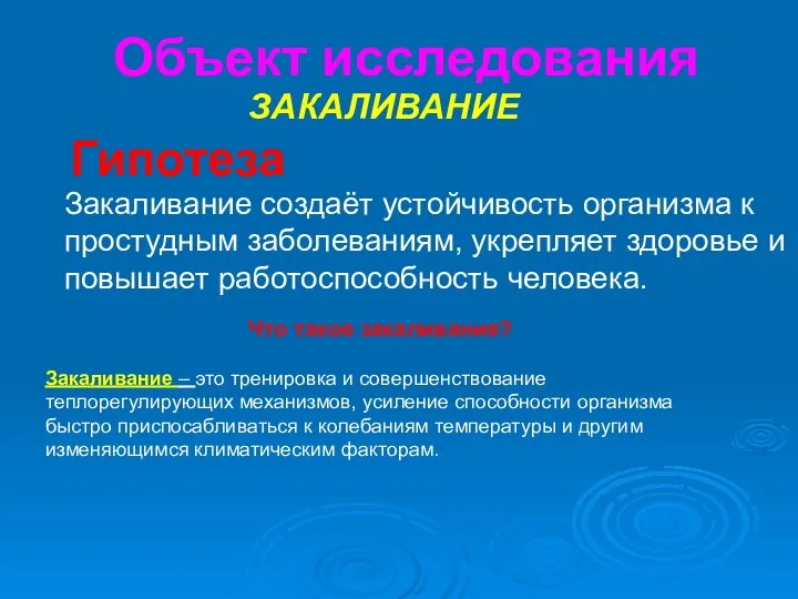 Объект исследования ЗАКАЛИВАНИЕ Гипотеза Закаливание создаёт устойчивость организма к простудным заболеваниям,