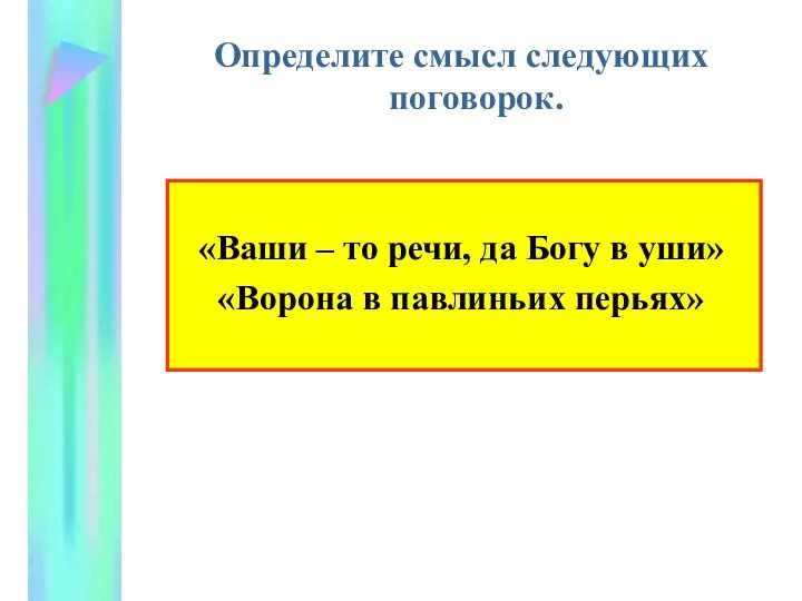 Определите смысл следующих поговорок. «Ваши – то речи, да Богу в уши» «Ворона в павлиньих перьях»