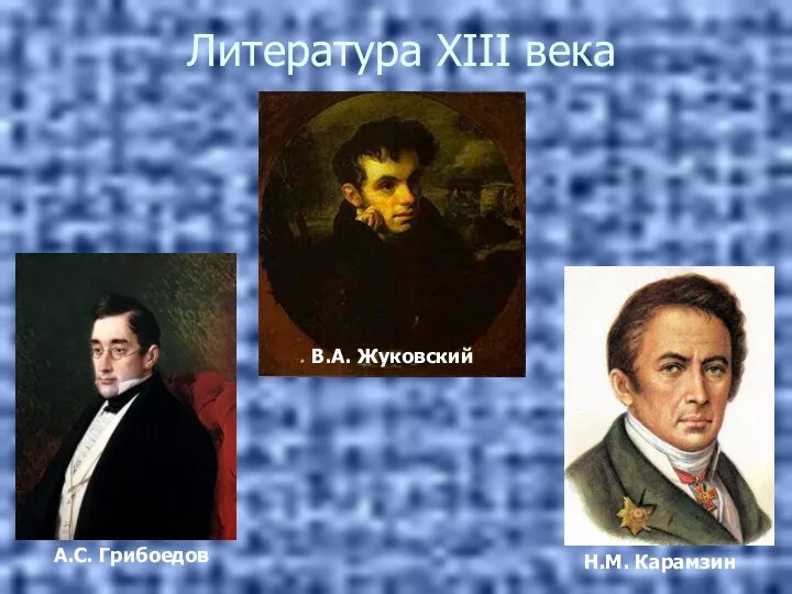 Литература XIII века В.А. Жуковский Н.М. Карамзин А.С. Грибоедов