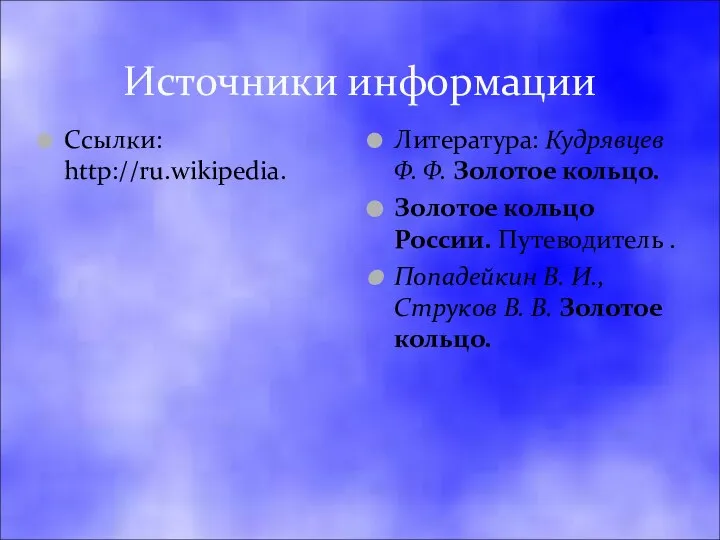 Источники информации Ссылки: http://ru.wikipedia. Литература: Кудрявцев Ф. Ф. Золотое кольцо. Золотое