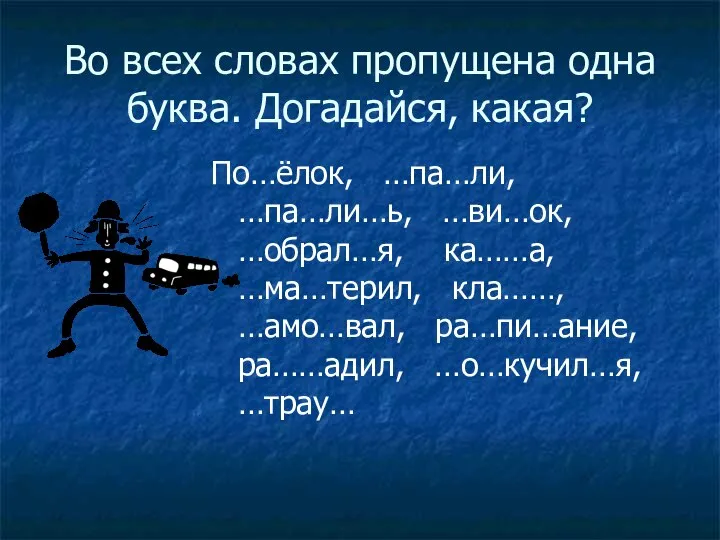 Во всех словах пропущена одна буква. Догадайся, какая? По…ёлок, …па…ли, …па…ли…ь,