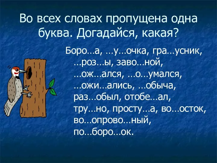 Во всех словах пропущена одна буква. Догадайся, какая? Боро…а, …у…очка, гра…усник,