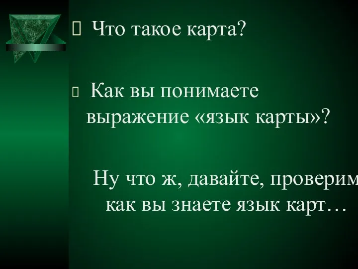 Что такое карта? Как вы понимаете выражение «язык карты»? Ну что