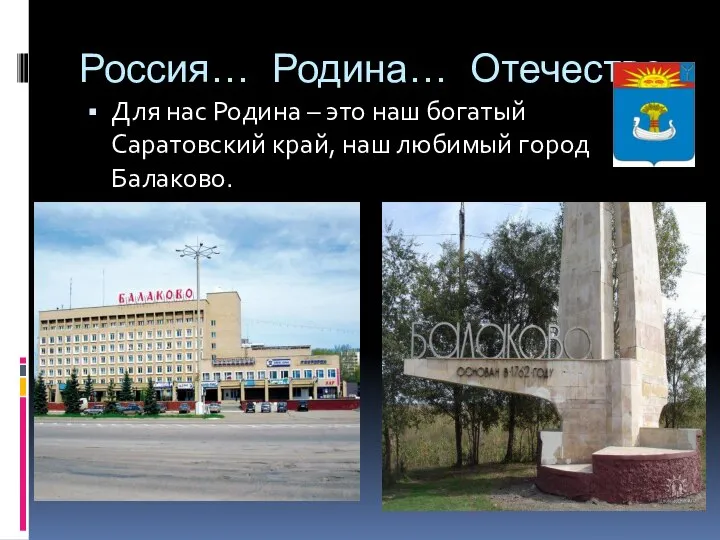 Россия… Родина… Отечество Для нас Родина – это наш богатый Саратовский край, наш любимый город Балаково.