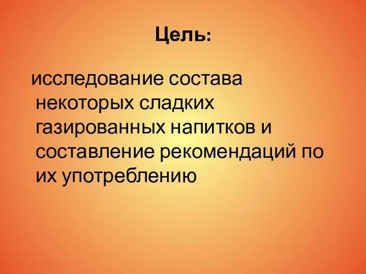 Цель: исследование состава некоторых сладких газированных напитков и составление рекомендаций по их употреблению