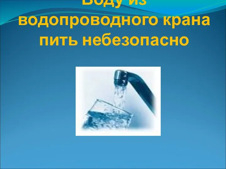 Воду из водопроводного крана пить небезопасно