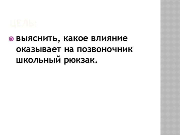 ЦЕЛЬ: выяснить, какое влияние оказывает на позвоночник школьный рюкзак.