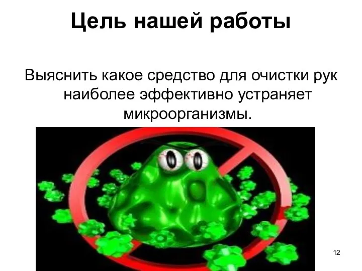 Цель нашей работы Выяснить какое средство для очистки рук наиболее эффективно устраняет микроорганизмы.