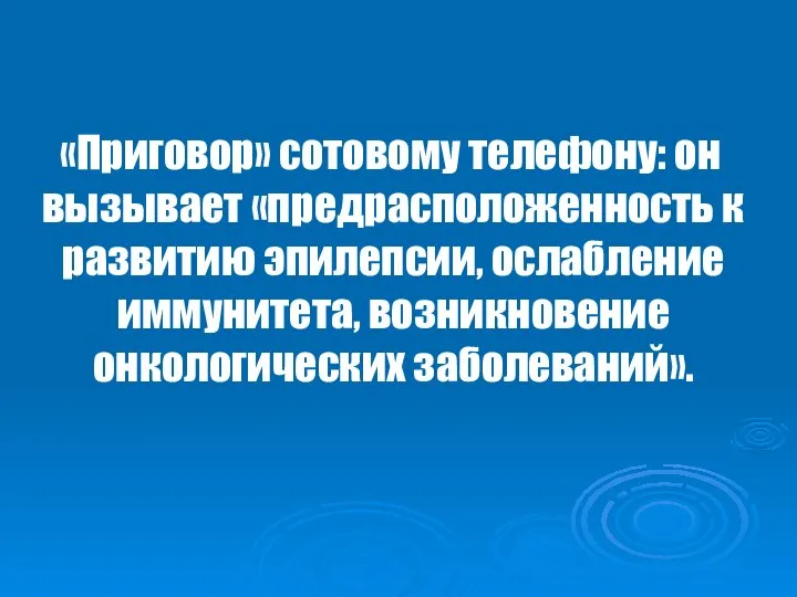 «Приговор» сотовому телефону: он вызывает «предрасположенность к развитию эпилепсии, ослабление иммунитета, возникновение онкологических заболеваний».