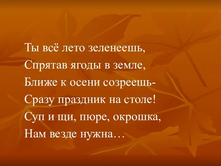 Ты всё лето зеленеешь, Спрятав ягоды в земле, Ближе к осени