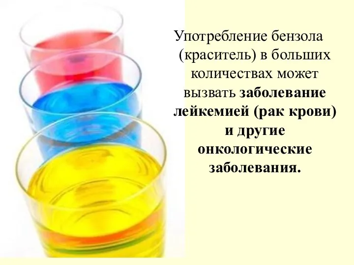 Употребление бензола (краситель) в больших количествах может вызвать заболевание лейкемией (рак крови) и другие онкологические заболевания.