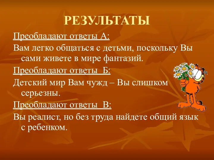 РЕЗУЛЬТАТЫ Преобладают ответы А: Вам легко общаться с детьми, поскольку Вы