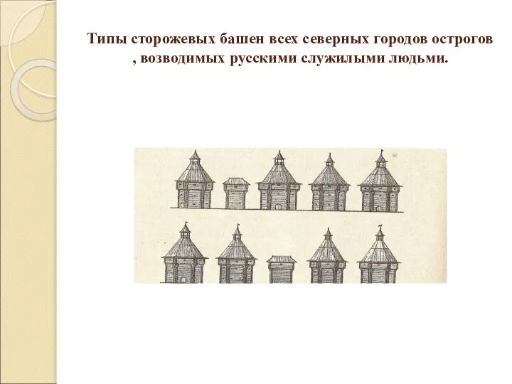 Типы сторожевых башен всех северных городов острогов , возводимых русскими служилыми людьми.