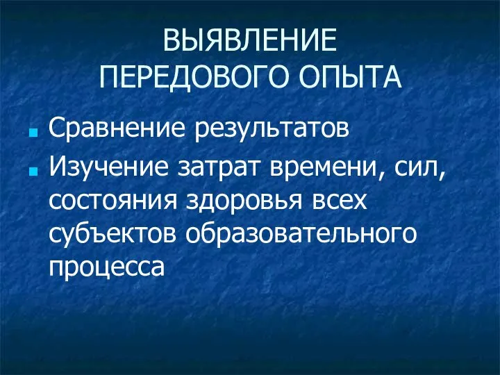 ВЫЯВЛЕНИЕ ПЕРЕДОВОГО ОПЫТА Сравнение результатов Изучение затрат времени, сил, состояния здоровья всех субъектов образовательного процесса