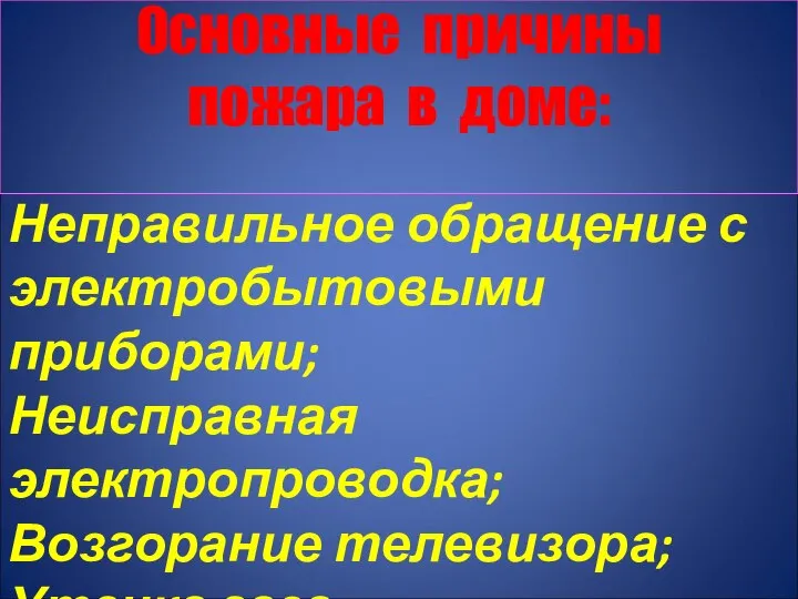 Основные причины пожара в доме: Неправильное обращение с электробытовыми приборами; Неисправная