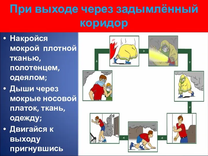 При выходе через задымлённый коридор Накройся мокрой плотной тканью, полотенцем, одеялом;