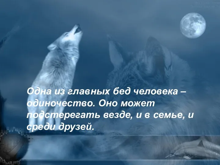 Одна из главных бед человека – одиночество. Оно может подстерегать везде,