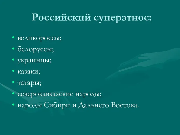 Российский суперэтнос: великороссы; белоруссы; украинцы; казаки; татары; северокавказские народы; народы Сибири и Дальнего Востока.