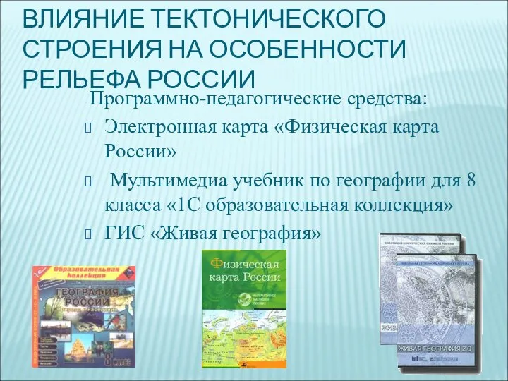 ВЛИЯНИЕ ТЕКТОНИЧЕСКОГО СТРОЕНИЯ НА ОСОБЕННОСТИ РЕЛЬЕФА РОССИИ Программно-педагогические средства: Электронная карта