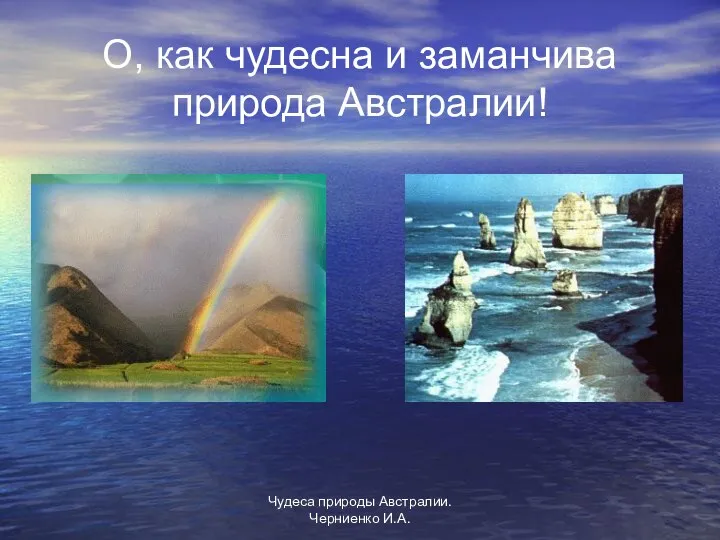 Чудеса природы Австралии. Черниенко И.А. О, как чудесна и заманчива природа Австралии!