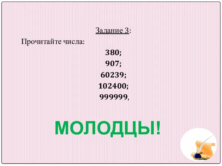 Задание 3: Прочитайте числа: 380; 907; 60239; 102400; 999999, МОЛОДЦЫ!