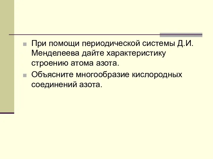 При помощи периодической системы Д.И. Менделеева дайте характеристику строению атома азота. Объясните многообразие кислородных соединений азота.