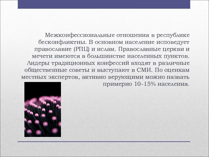 Межконфессиональные отношения в республике бесконфликтны. В основном население исповедует православие (РПЦ)