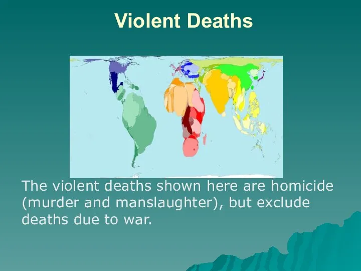 Violent Deaths The violent deaths shown here are homicide (murder and