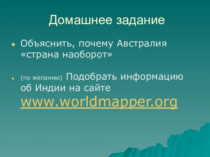 Домашнее задание Объяснить, почему Австралия «страна наоборот» (по желанию) Подобрать информацию об Индии на сайте www.worldmapper.org