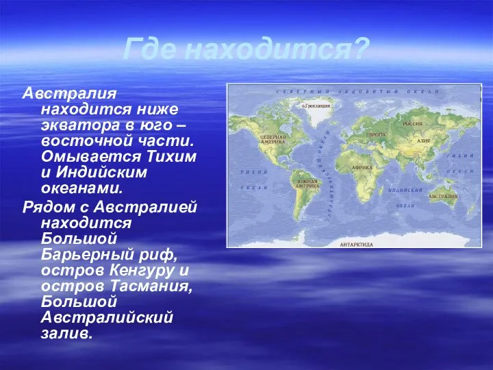 Где находится? Австралия находится ниже экватора в юго – восточной части.