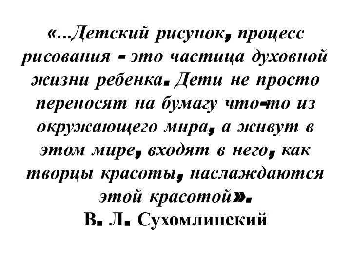 «...Детский рисунок, процесс рисования - это частица духовной жизни ребенка. Дети