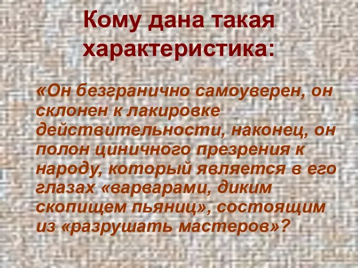 Кому дана такая характеристика: «Он безгранично самоуверен, он склонен к лакировке