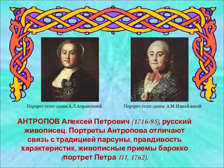 АНТРОПОВ Алексей Петрович (1716-95), русский живописец. Портреты Антропова отличают связь с