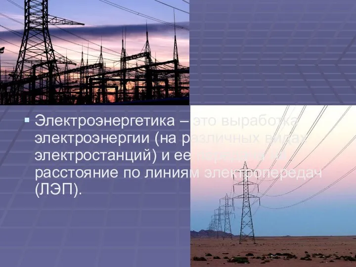 Электроэнергетика – это выработка электроэнергии (на различных видах электростанций) и ее