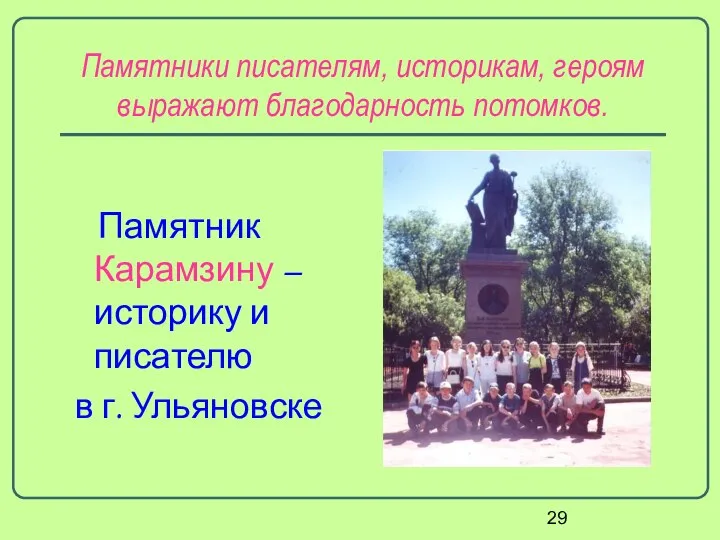 Памятники писателям, историкам, героям выражают благодарность потомков. Памятник Карамзину – историку и писателю в г. Ульяновске