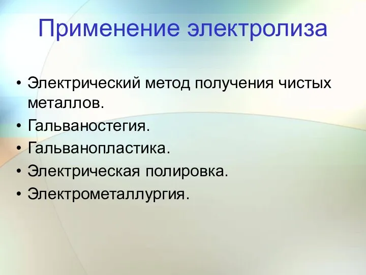 Применение электролиза Электрический метод получения чистых металлов. Гальваностегия. Гальванопластика. Электрическая полировка. Электрометаллургия.