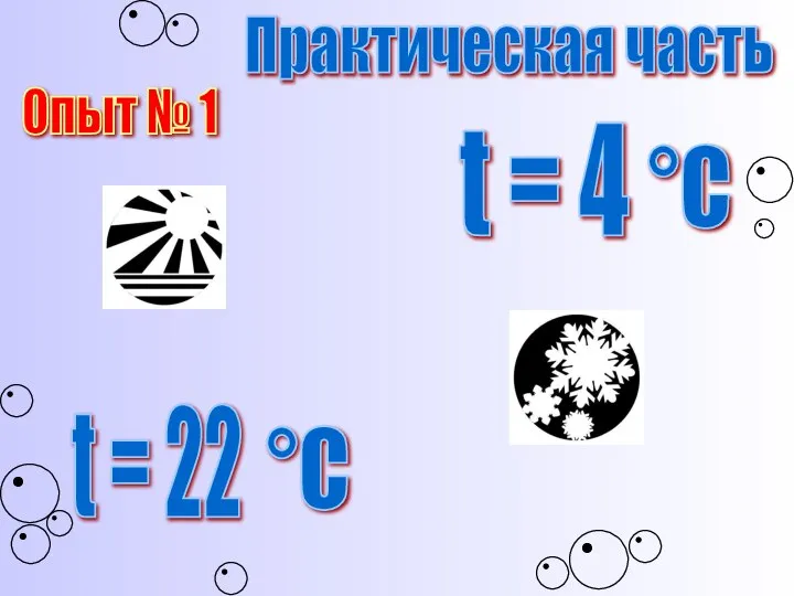 t = 4 °C t = 22 °C Практическая часть Опыт № 1