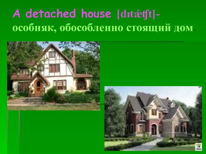 A detached house [dɪtǽʧt]- особняк, обособленно стоящий дом.