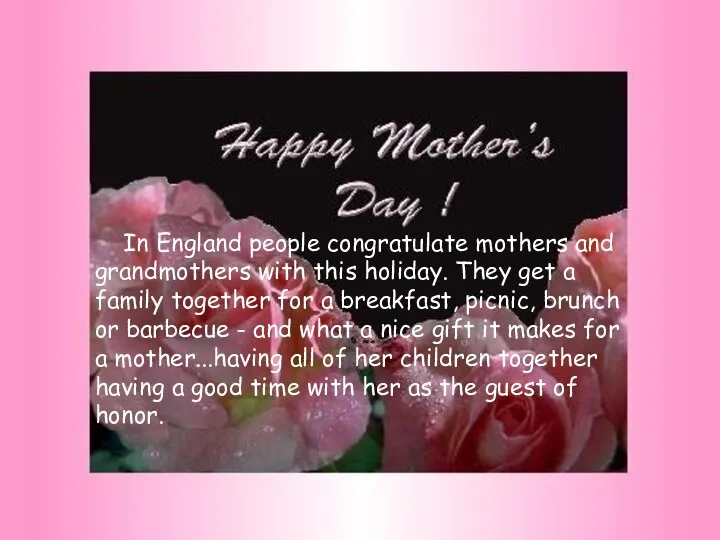 In England people congratulate mothers and grandmothers with this holiday. They