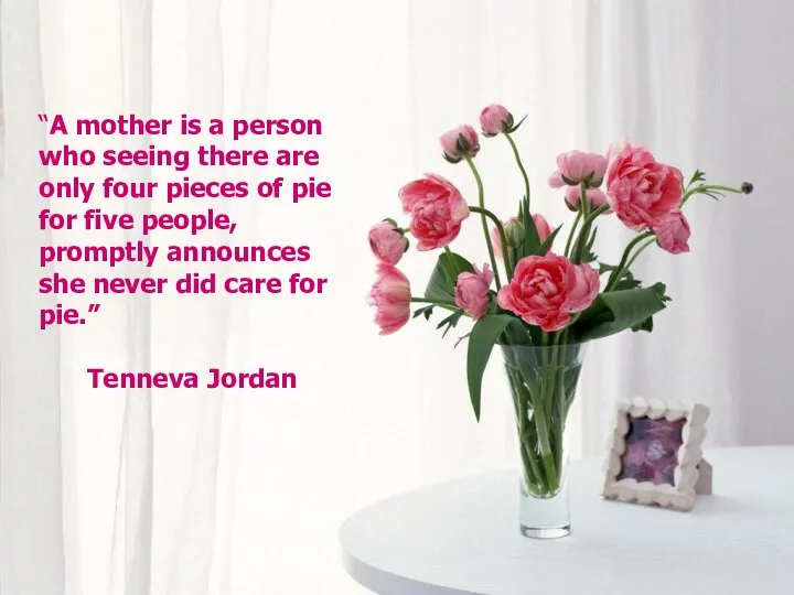 “A mother is a person who seeing there are only four