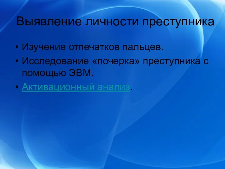 Выявление личности преступника Изучение отпечатков пальцев. Исследование «почерка» преступника с помощью ЭВМ. Активационный анализ.